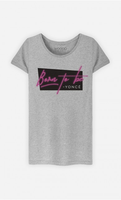T-Shirt Femme Born to be Yoncé