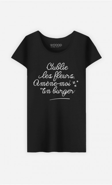 T-Shirt Femme Oublie les Fleurs Amène-moi un Burger