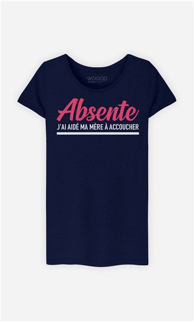 T-Shirt Femme Absente : J'ai Aidé Ma Mère A Accoucher