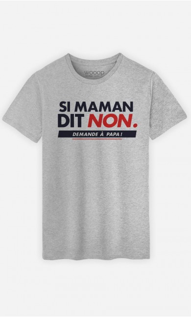 T-Shirt Homme Si Maman Dit Non, Demande A Papa