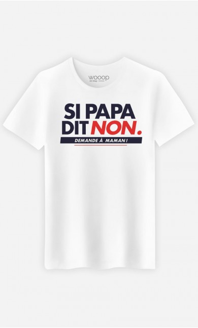 T-Shirt Homme Si Papa Dit Non, Demande A Maman