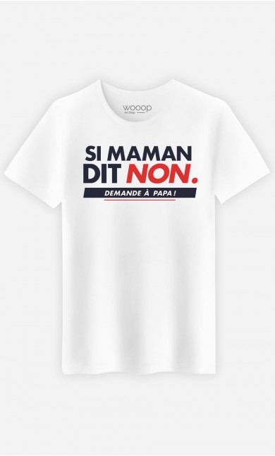 T-Shirt Homme Si Maman Dit Non, Demande A Papa