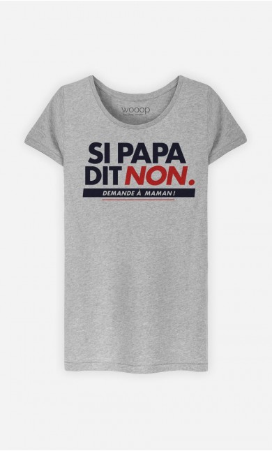 T-Shirt Femme Si Papa Dit Non, Demande A Maman