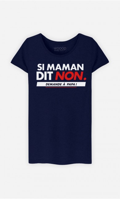 T-Shirt Femme Si Maman Dit Non, Demande A Papa