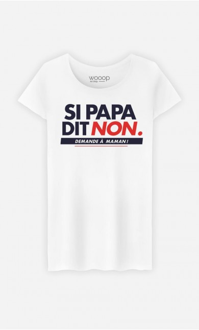 T-Shirt Femme Si Papa Dit Non, Demande A Maman