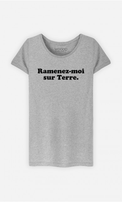 T-Shirt Femme Ramenez-moi sur Terre
