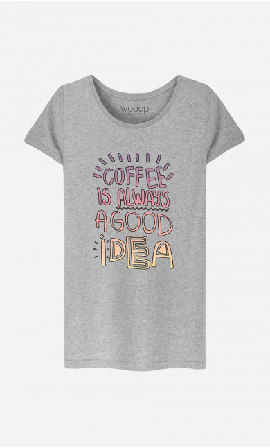 T-Shirt Femme Coffee Is Always A Good Idea