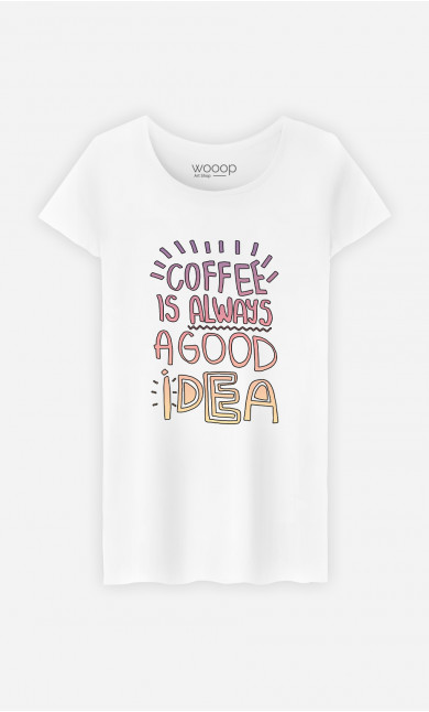 T-Shirt Femme Coffee Is Always A Good Idea