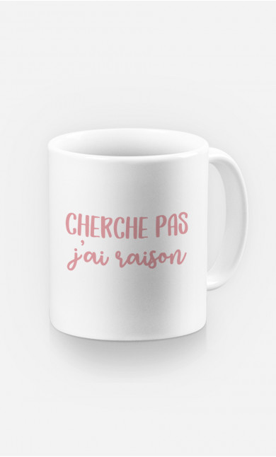 Mug Cherche Pas J'ai Raison