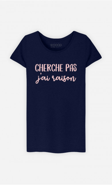 T-Shirt Femme Cherche Pas J'ai Raison
