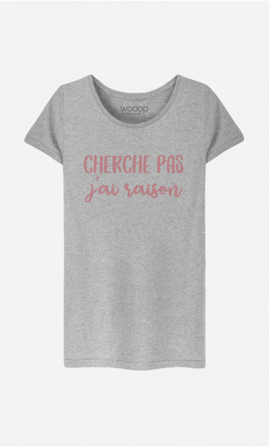 T-Shirt Femme Cherche Pas J'ai Raison