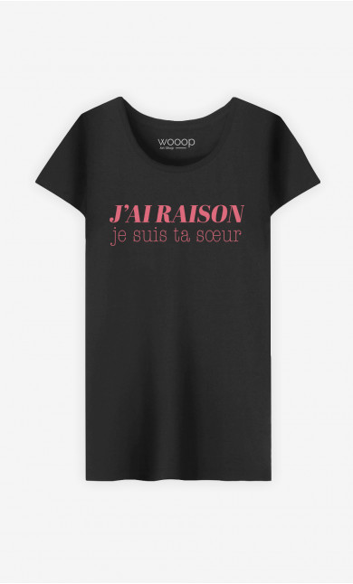 T-shirt Femme J'ai Raison Je Suis Ta Sœur