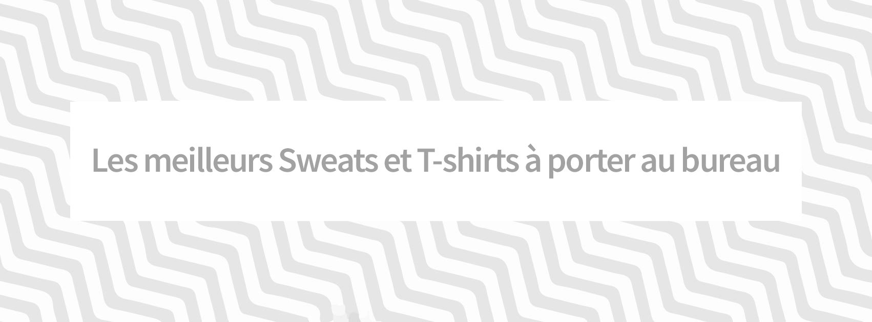 Les meilleurs Sweats et T-shirts à porter au bureau